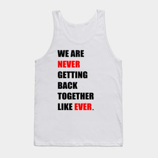 We are '' Never '' Getting Back Together Like ''Ever'' Tank Top